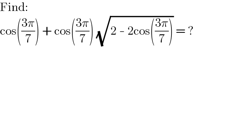 Find:  cos(((3π)/7)) + cos(((3π)/7)) (√(2 - 2cos(((3π)/7)))) = ?  