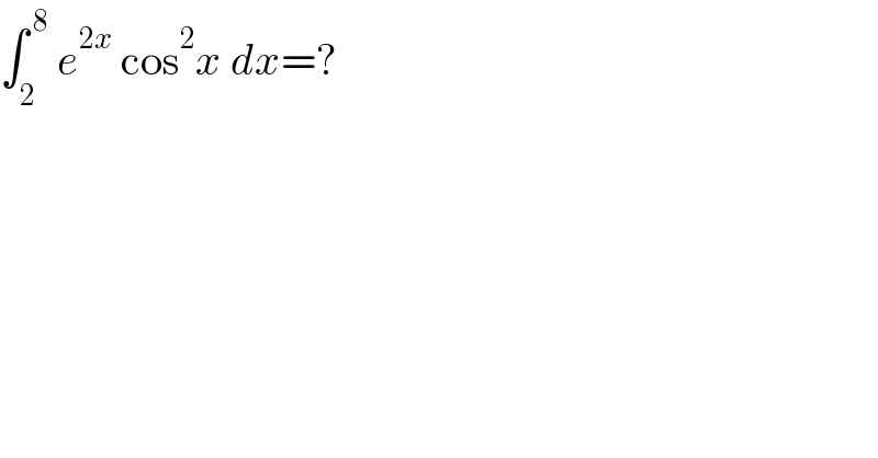 ∫_2 ^( 8)  e^(2x)  cos^2 x dx=?  