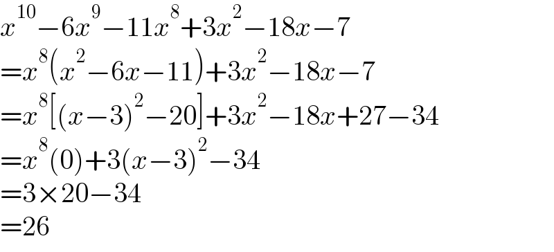 x^(10) −6x^9 −11x^8 +3x^2 −18x−7  =x^8 (x^2 −6x−11)+3x^2 −18x−7  =x^8 [(x−3)^2 −20]+3x^2 −18x+27−34  =x^8 (0)+3(x−3)^2 −34  =3×20−34  =26  