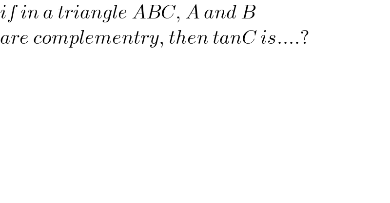 if in a triangle ABC, A and B  are complementry, then tanC is....?  