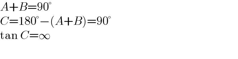 A+B=90°  C=180°−(A+B)=90°  tan C=∞  