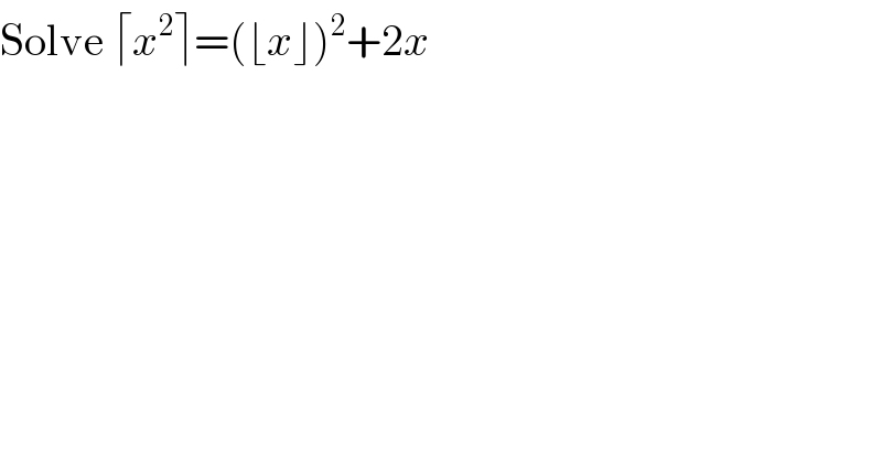 Solve ⌈x^2 ⌉=(⌊x⌋)^2 +2x  