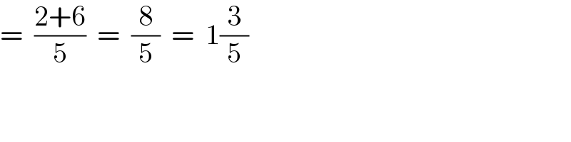 =  ((2+6)/5)  =  (8/5)  =  1(3/5)  