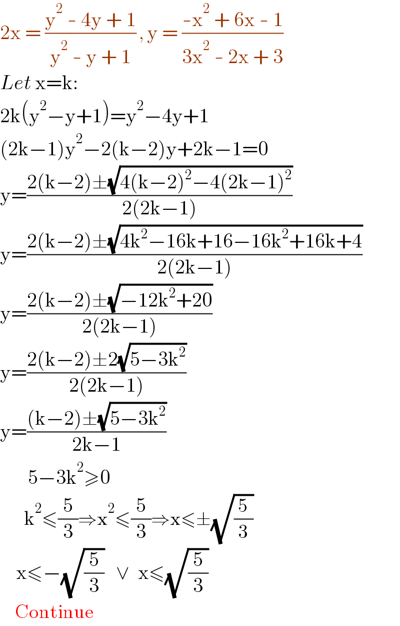 2x = ((y^2  - 4y + 1)/(y^2  - y + 1)) , y = ((-x^2  + 6x - 1)/(3x^2  - 2x + 3))  Let x=k:  2k(y^2 −y+1)=y^2 −4y+1  (2k−1)y^2 −2(k−2)y+2k−1=0  y=((2(k−2)±(√(4(k−2)^2 −4(2k−1)^2 )))/(2(2k−1)))  y=((2(k−2)±(√(4k^2 −16k+16−16k^2 +16k+4)))/(2(2k−1)))  y=((2(k−2)±(√(−12k^2 +20)))/(2(2k−1)))  y=((2(k−2)±2(√(5−3k^2 )))/(2(2k−1)))  y=(((k−2)±(√(5−3k^2 )))/(2k−1))         5−3k^2 ≥0        k^2 ≤(5/3)⇒x^2 ≤(5/3)⇒x≤±(√(5/3))      x≤−(√(5/3))   ∨  x≤(√(5/3))       Continue  