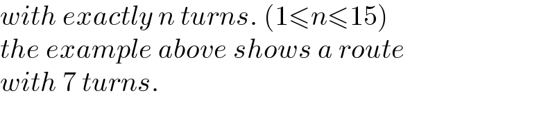 with exactly n turns. (1≤n≤15)  the example above shows a route  with 7 turns.  
