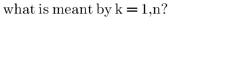  what is meant by k = 1,n?  