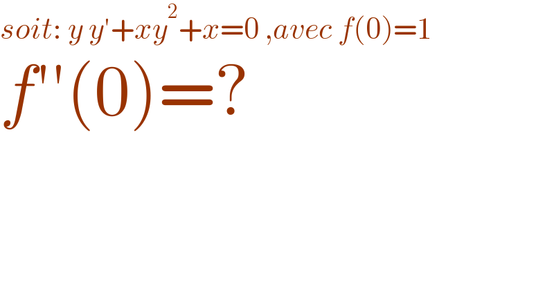 soit: y y′+xy^2 +x=0 ,avec f(0)=1  f′′(0)=?  