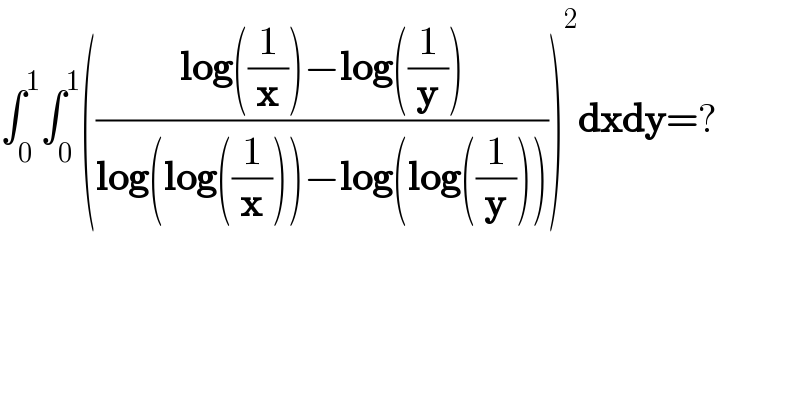 ∫_0 ^1 ∫_0 ^1 (((log((1/x))−log((1/y)))/(log(log((1/x)))−log(log((1/y))))))^2 dxdy=?  