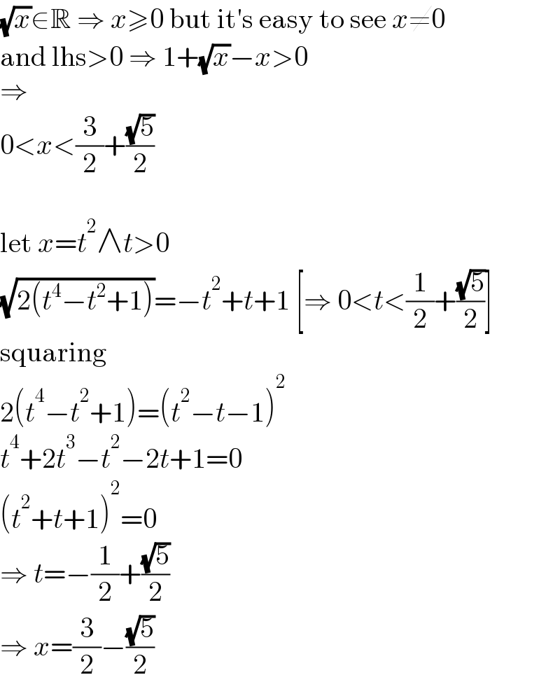 (√x)∈R ⇒ x≥0 but it′s easy to see x≠0  and lhs>0 ⇒ 1+(√x)−x>0  ⇒  0<x<(3/2)+((√5)/2)    let x=t^2 ∧t>0  (√(2(t^4 −t^2 +1)))=−t^2 +t+1 [⇒ 0<t<(1/2)+((√5)/2)]  squaring  2(t^4 −t^2 +1)=(t^2 −t−1)^2   t^4 +2t^3 −t^2 −2t+1=0  (t^2 +t+1)^2 =0  ⇒ t=−(1/2)+((√5)/2)  ⇒ x=(3/2)−((√5)/2)  