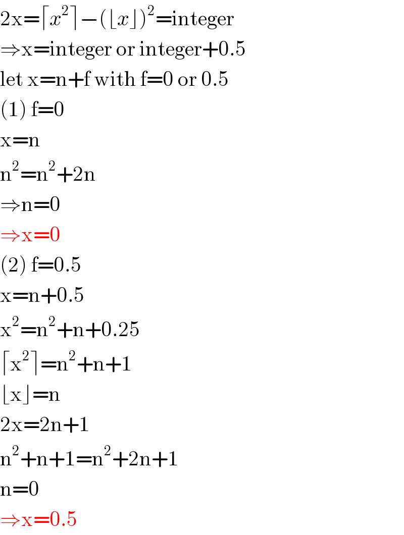 2x=⌈x^2 ⌉−(⌊x⌋)^2 =integer  ⇒x=integer or integer+0.5  let x=n+f with f=0 or 0.5  (1) f=0  x=n  n^2 =n^2 +2n  ⇒n=0  ⇒x=0  (2) f=0.5  x=n+0.5  x^2 =n^2 +n+0.25  ⌈x^2 ⌉=n^2 +n+1  ⌊x⌋=n  2x=2n+1  n^2 +n+1=n^2 +2n+1  n=0  ⇒x=0.5  