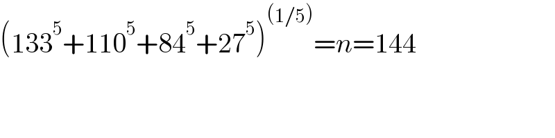 (133^5 +110^5 +84^5 +27^5 )^((1/5)) =n=144  