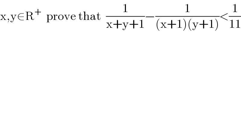 x,y∈R^+   prove that  (1/(x+y+1))−(1/((x+1)(y+1)))<(1/(11))  