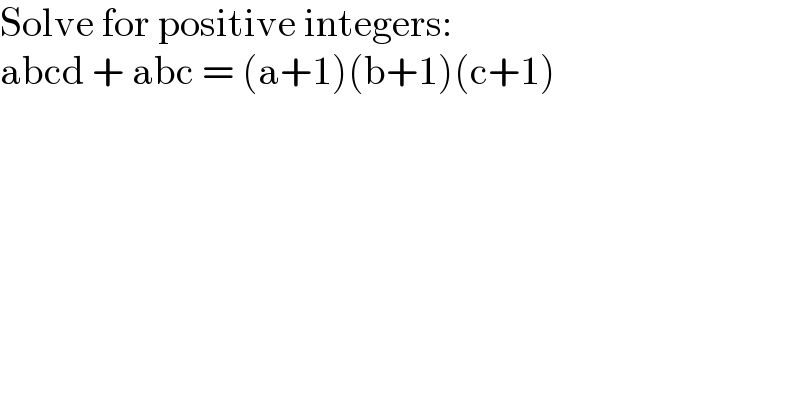 Solve for positive integers:  abcd + abc = (a+1)(b+1)(c+1)  