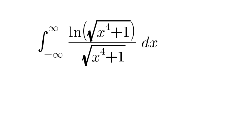                 ∫_(−∞) ^( ∞)  ((ln((√(x^4 +1))))/( (√(x^4 +1))))  dx     