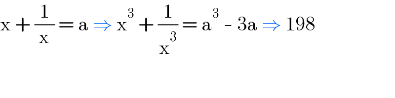 x + (1/x) = a ⇒ x^3  + (1/x^3 ) = a^3  - 3a ⇒ 198  