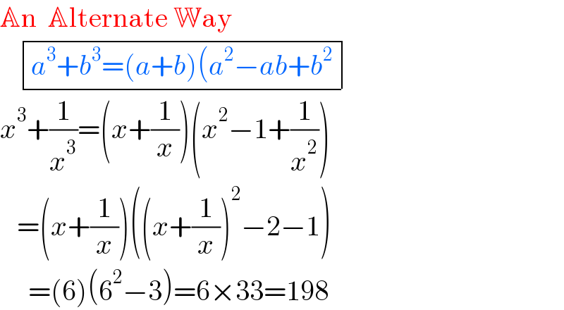 An  Alternate Way      determinant (((a^3 +b^3 =(a+b)(a^2 −ab+b^2 )))     x^3 +(1/x^3 )=(x+(1/x))(x^2 −1+(1/x^2 ))     =(x+(1/x))((x+(1/x))^2 −2−1)       =(6)(6^2 −3)=6×33=198          