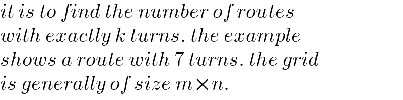 it is to find the number of routes  with exactly k turns. the example  shows a route with 7 turns. the grid  is generally of size m×n.  