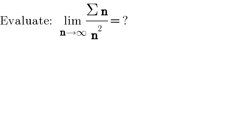 Evaluate:   lim_(n→∞) ((Σ n)/n^2 ) = ?  