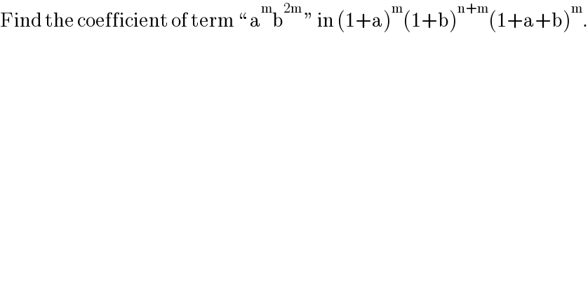Find the coefficient of term “ a^m b^(2m)  ” in (1+a)^m (1+b)^(n+m) (1+a+b)^m .  