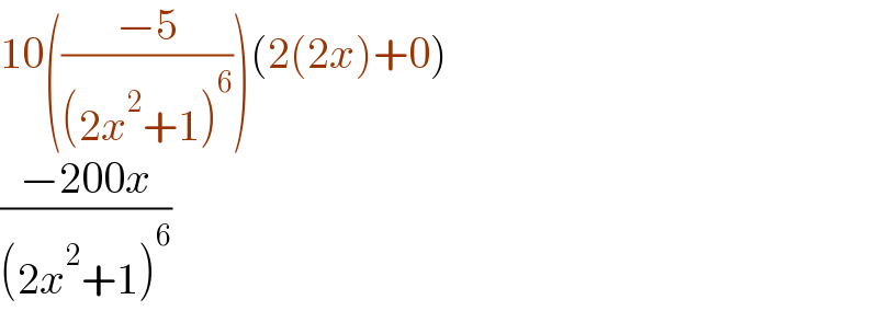10(((−5)/((2x^2 +1)^6 )))(2(2x)+0)  ((−200x)/((2x^2 +1)^6 ))  