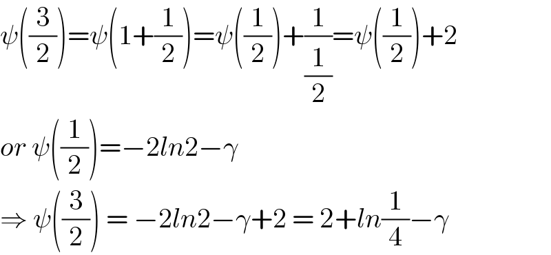 ψ((3/2))=ψ(1+(1/2))=ψ((1/2))+(1/(1/2))=ψ((1/2))+2  or ψ((1/2))=−2ln2−γ  ⇒ ψ((3/2)) = −2ln2−γ+2 = 2+ln(1/4)−γ  