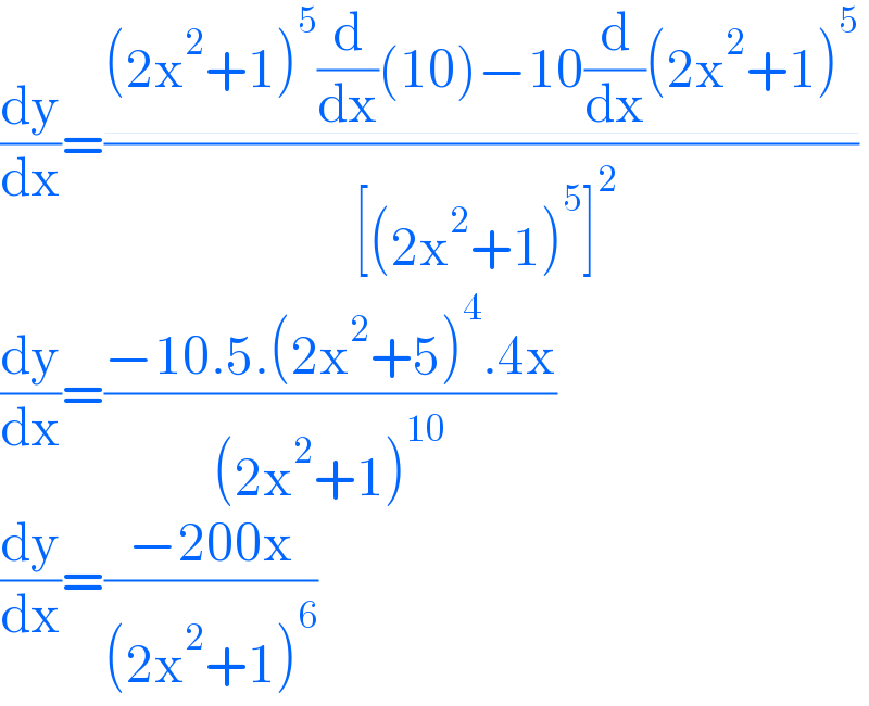 (dy/dx)=(((2x^2 +1)^5 (d/dx)(10)−10(d/dx)(2x^2 +1)^5 )/( [(2x^2 +1)^5 ]^2 ))  (dy/dx)=((−10.5.(2x^2 +5)^4 .4x)/((2x^2 +1)^(10) ))  (dy/dx)=((−200x)/((2x^2 +1)^6 ))  