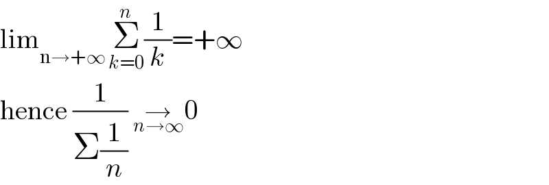 lim_(n→+∞ ) Σ_(k=0) ^n (1/k)=+∞  hence (1/(Σ(1/n))) →_(n→∞) 0  