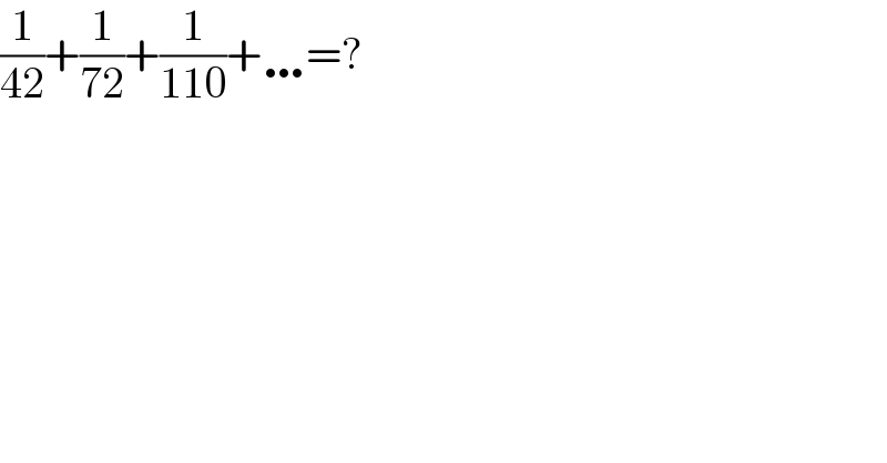 (1/(42))+(1/(72))+(1/(110))+…=?  