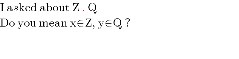 I asked about Z . Q  Do you mean x∈Z, y∈Q ?  