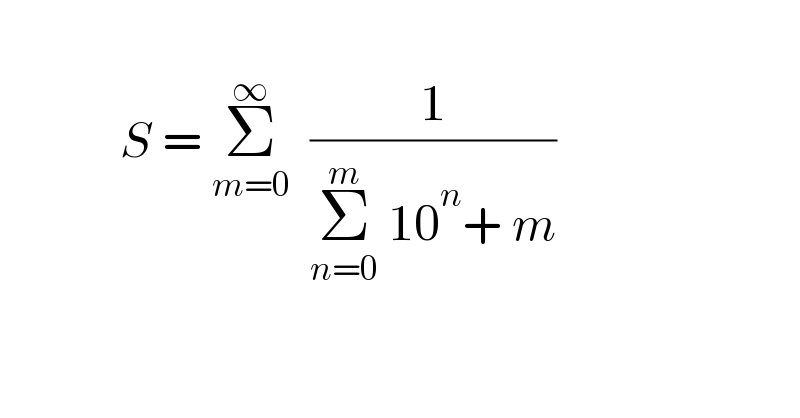                S = Σ_(m=0) ^∞   (1/(Σ_(n=0) ^m  10^n + m))     