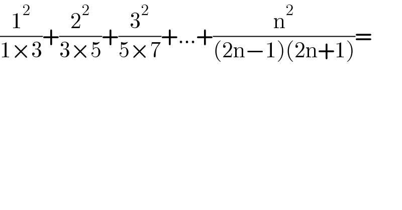 (1^2 /(1×3))+(2^2 /(3×5))+(3^2 /(5×7))+...+(n^2 /((2n−1)(2n+1)))=  