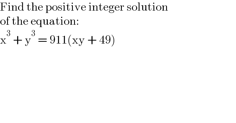 Find the positive integer solution  of the equation:  x^3  + y^3  = 911(xy + 49)  