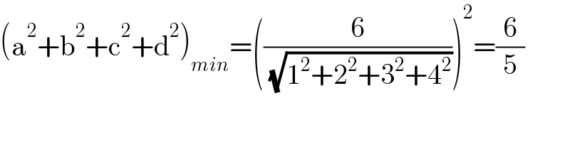 (a^2 +b^2 +c^2 +d^2 )_(min) =((6/( (√(1^2 +2^2 +3^2 +4^2 )))))^2 =(6/5)  