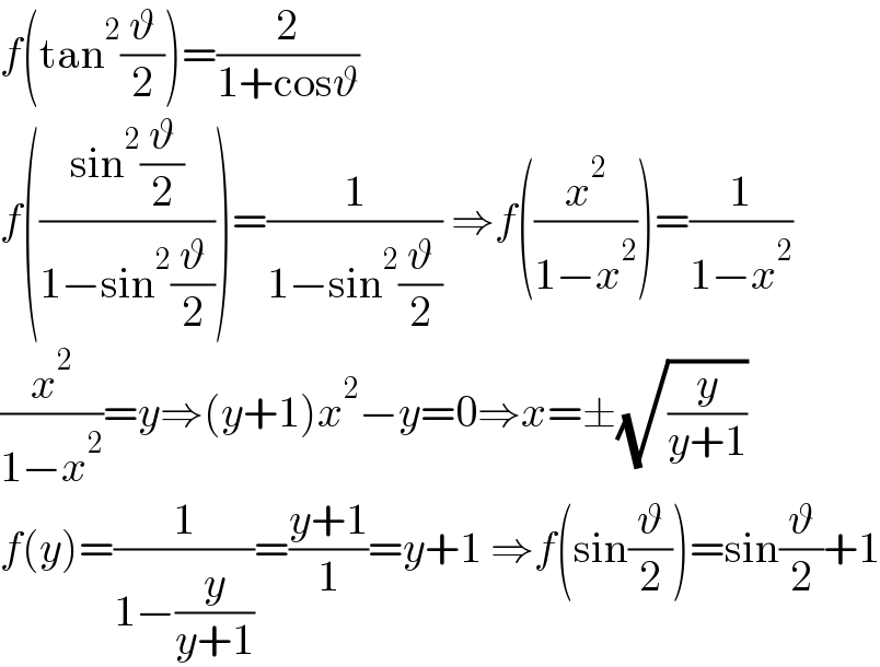 f(tan^2 (ϑ/2))=(2/(1+cosϑ))  f(((sin^2 (ϑ/2))/(1−sin^2 (ϑ/2))))=(1/(1−sin^2 (ϑ/2))) ⇒f((x^2 /(1−x^2 )))=(1/(1−x^2 ))  (x^2 /(1−x^2 ))=y⇒(y+1)x^2 −y=0⇒x=±(√(y/(y+1)))  f(y)=(1/(1−(y/(y+1))))=((y+1)/1)=y+1 ⇒f(sin(ϑ/2))=sin(ϑ/2)+1  