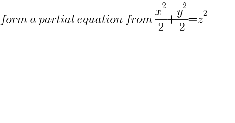 form a partial equation from (x^2 /2)+(y^2 /2)=z^2   