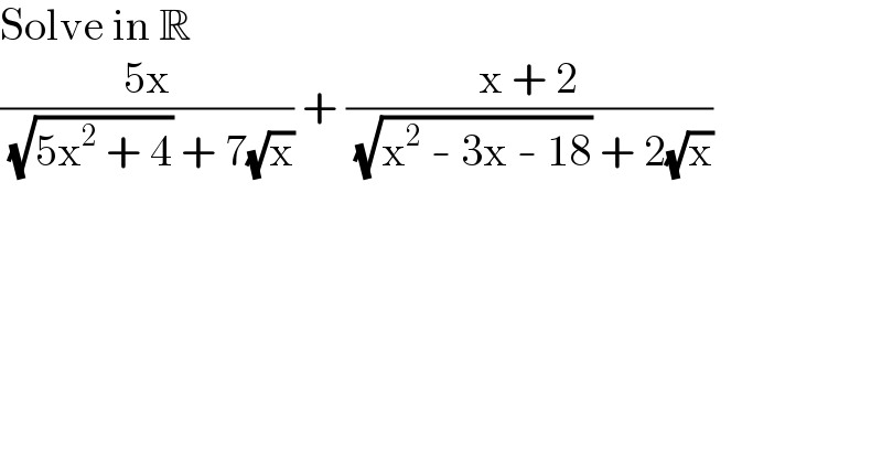 Solve in R  ((5x)/( (√(5x^2  + 4)) + 7(√x))) + ((x + 2)/( (√(x^2  - 3x - 18)) + 2(√x)))  