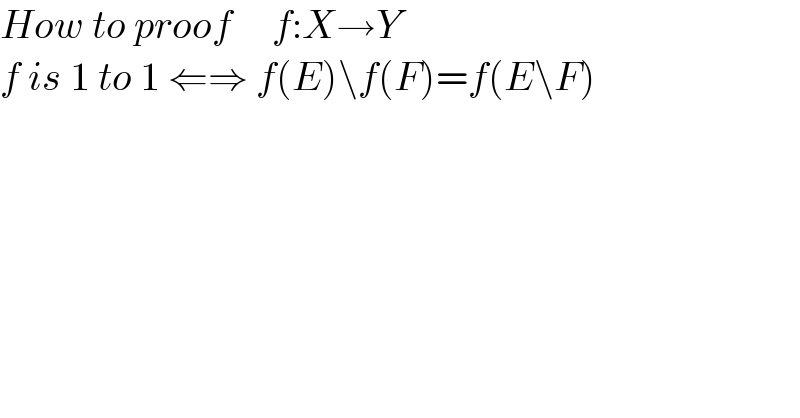 How to proof     f:X→Y  f is 1 to 1 ⇐⇒ f(E)\f(F)=f(E\F)  