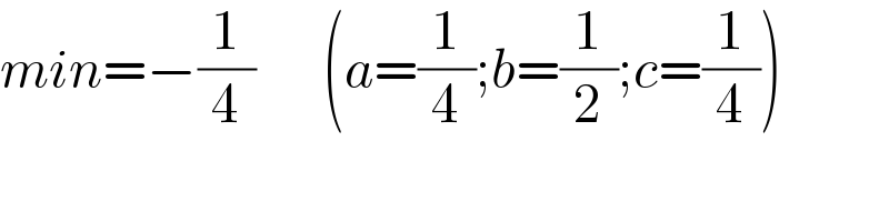 min=−(1/4)      (a=(1/4);b=(1/2);c=(1/4))  