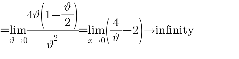 =lim_(ϑ→0) ((4ϑ(1−(ϑ/2)))/ϑ^2 )=lim_(x→0) ((4/ϑ)−2)→infinity  