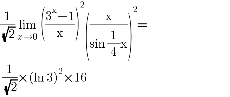 (1/( (√2))) lim_(x→0)  (((3^x −1)/x))^2 ((x/(sin (1/4)x)))^2 =   (1/( (√2)))×(ln 3)^2 ×16  