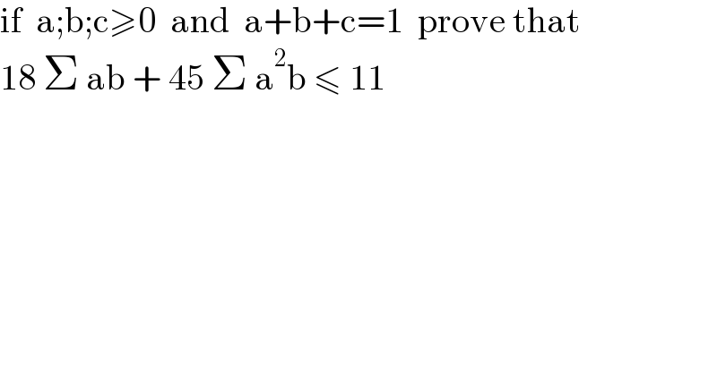 if  a;b;c≥0  and  a+b+c=1  prove that  18 Σ ab + 45 Σ a^2 b ≤ 11  