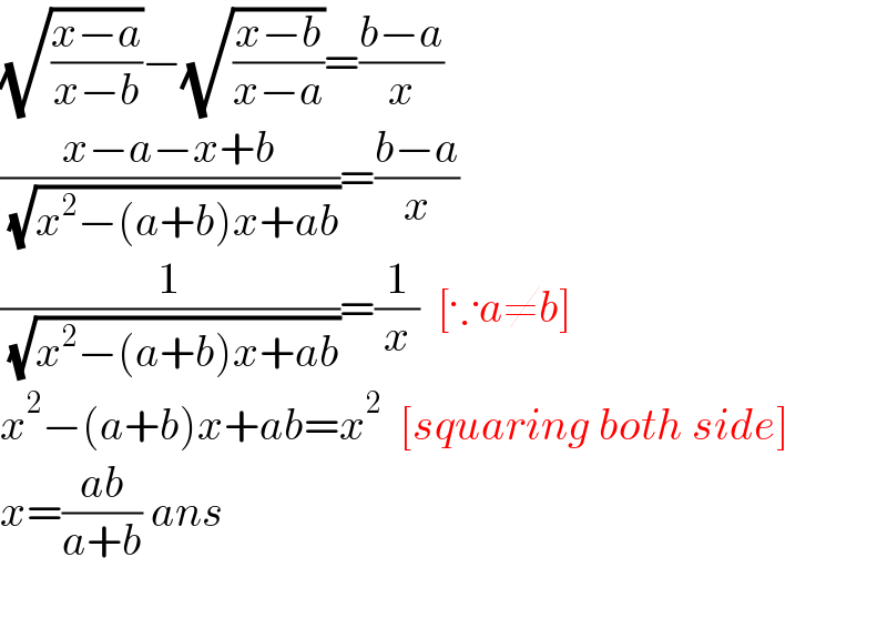 (√((x−a)/(x−b)))−(√((x−b)/(x−a)))=((b−a)/x)  ((x−a−x+b)/( (√(x^2 −(a+b)x+ab))))=((b−a)/x)  (1/( (√(x^2 −(a+b)x+ab))))=(1/x)  [∵a≠b]  x^2 −(a+b)x+ab=x^2   [squaring both side]  x=((ab)/(a+b)) ans    