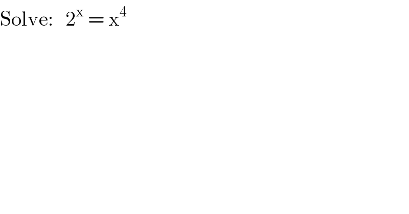 Solve:   2^x  = x^4   