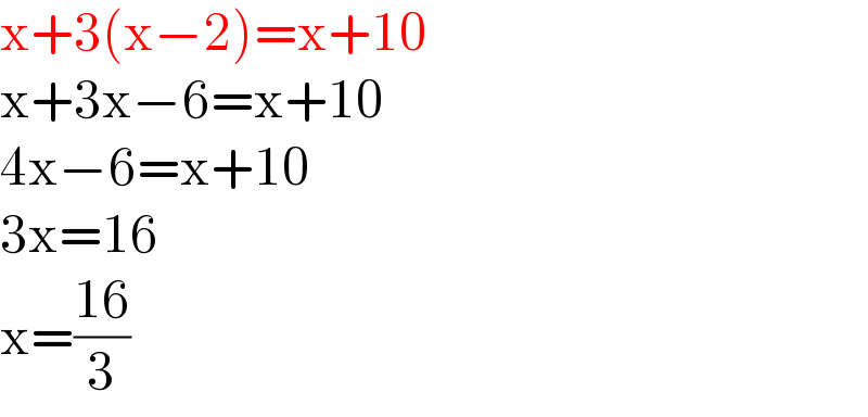 x+3(x−2)=x+10  x+3x−6=x+10  4x−6=x+10  3x=16  x=((16)/3)  
