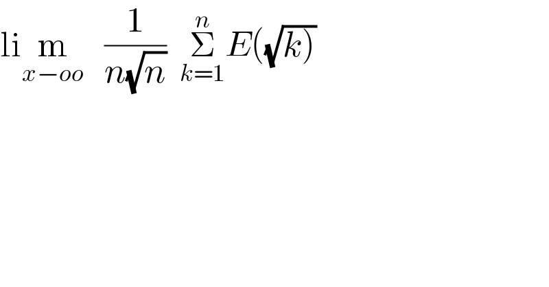 lim_(x−oo)    (1/(n(√n)))  Σ_(k=1) ^n E((√(k)))    