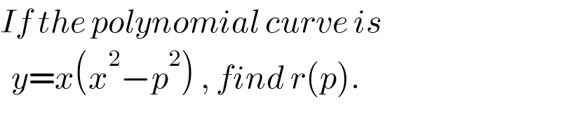 If the polynomial curve is    y=x(x^2 −p^2 ) , find r(p).  