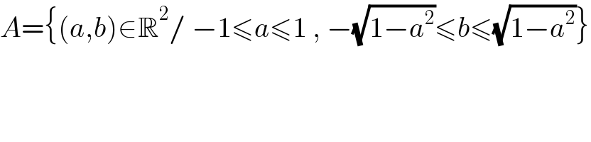A={(a,b)∈R^2 / −1≤a≤1 , −(√(1−a^2 ))≤b≤(√(1−a^2 ))}  