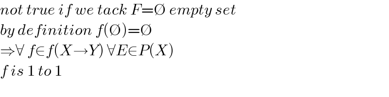not true if we tack F=∅ empty set  by definition f(∅)=∅  ⇒∀ f∈f(X→Y) ∀E∈P(X)  f is 1 to 1  