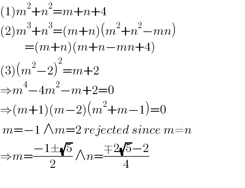 (1)m^2 +n^2 =m+n+4  (2)m^3 +n^3 =(m+n)(m^2 +n^2 −mn)            =(m+n)(m+n−mn+4)  (3)(m^2 −2)^2 =m+2  ⇒m^4 −4m^2 −m+2=0  ⇒(m+1)(m−2)(m^2 +m−1)=0   m=−1 ∧m=2 rejected since m≠n  ⇒m=((−1±(√5))/2) ∧n=((∓2(√5)−2)/4)    