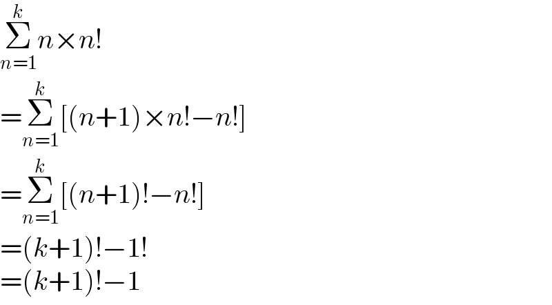 Σ_(n=1) ^k n×n!  =Σ_(n=1) ^k [(n+1)×n!−n!]  =Σ_(n=1) ^k [(n+1)!−n!]  =(k+1)!−1!  =(k+1)!−1  